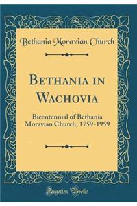 Bethania in Wachovia: Bicentennial of Bethania Moravian Church, 1759-1959 (Classic Reprint)