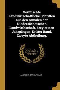 Vermischte Landwirtschaftliche Schriften aus den Annalen der Niedersächsischen Landwirthschaft, drey ersten Jahrgängen. Dritter Band. Zweyte Abtheilung.