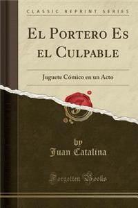 El Portero Es El Culpable: Juguete Cï¿½mico En Un Acto (Classic Reprint)