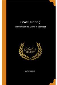 Good Hunting: In Pursuit of Big Game in the West