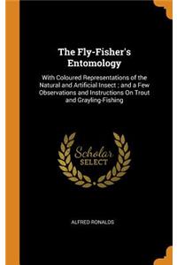 The Fly-Fisher's Entomology: With Coloured Representations of the Natural and Artificial Insect; And a Few Observations and Instructions on Trout and Grayling-Fishing