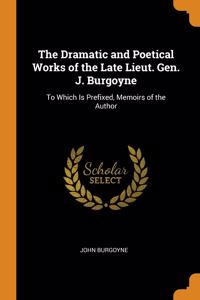The Dramatic and Poetical Works of the Late Lieut. Gen. J. Burgoyne