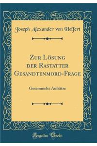 Zur Lösung der Rastatter Gesandtenmord-Frage: Gesammelte Aufsätze (Classic Reprint)