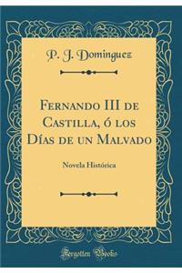 Fernando III de Castilla, Ã? Los DÃ­as de Un Malvado: Novela HistÃ³rica (Classic Reprint)