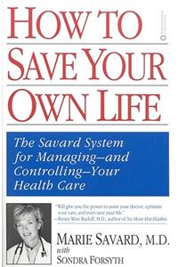 How to Save Your Own Life: The Eight Steps Only You Can Take to Manage and Control Your Health Care