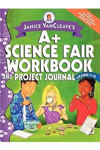 Janice VanCleave's A+ Science Fair Workbook and Project Journal, Grades 7-12