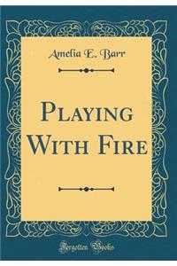 Playing With Fire (Classic Reprint)