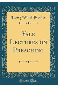 Yale Lectures on Preaching (Classic Reprint)