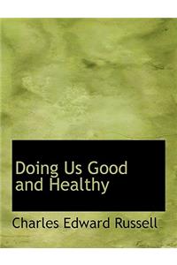 Doing Us Good and Healthy