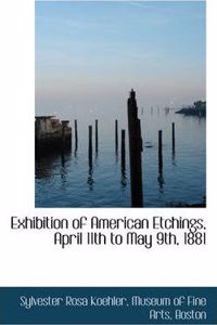 Exhibition of American Etchings, April 11th to May 9th, 1881