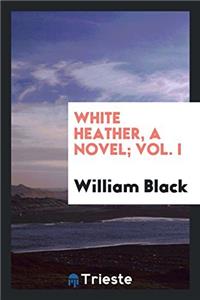 White heather, a novel; Vol. I