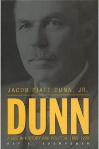 Jacob Piatt Dunn, Jr.: A Life in History and Politics, 1855-1924