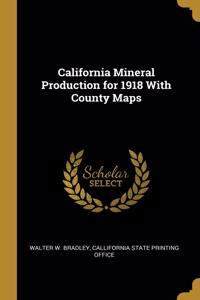 California Mineral Production for 1918 With County Maps