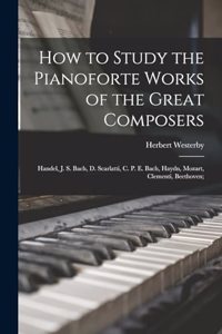How to Study the Pianoforte Works of the Great Composers