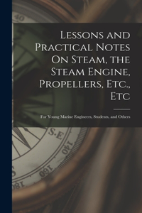 Lessons and Practical Notes On Steam, the Steam Engine, Propellers, Etc., Etc