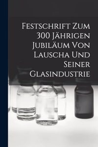 Festschrift Zum 300 Jährigen Jubiläum Von Lauscha Und Seiner Glasindustrie