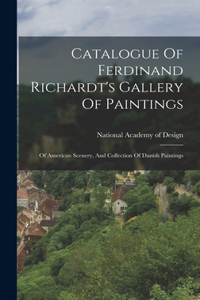 Catalogue Of Ferdinand Richardt's Gallery Of Paintings: Of American Scenery, And Collection Of Danish Paintings