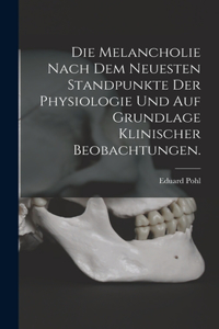 Die Melancholie nach dem neuesten Standpunkte der Physiologie und auf Grundlage klinischer Beobachtungen.