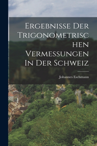 Ergebnisse Der Trigonometrischen Vermessungen In Der Schweiz