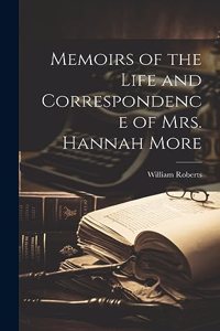 Memoirs of the Life and Correspondence of Mrs. Hannah More