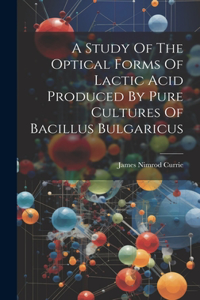 Study Of The Optical Forms Of Lactic Acid Produced By Pure Cultures Of Bacillus Bulgaricus