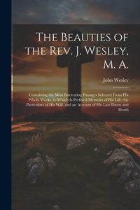 Beauties of the Rev. J. Wesley, M. A.