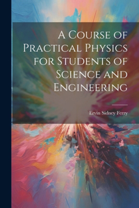 Course of Practical Physics for Students of Science and Engineering