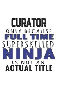 Curator Only Because Full Time Superskilled Ninja Is Not An Actual Title