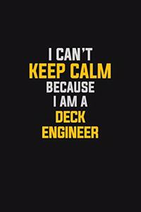 I Can't Keep Calm Because I Am A Deck Engineer