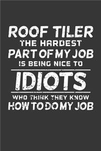 Roof Tiler The Hardest Part Of My Job Is Being Nice To Idiots Who Think They Know How To Do My Job