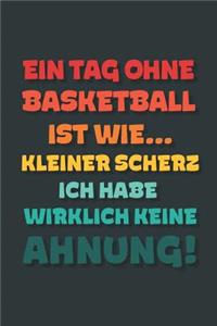 Ein Tag ohne Basketball ist wie...