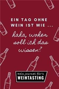 Ein Tag Ohne Wein Ist Wie ... Haha, Woher Soll Ich Das Wissen? Dein Journal Für's Weintasting