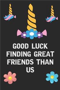 Good Luck Finding Great Friends Than Us