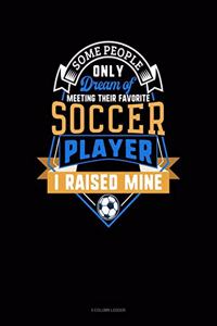 Some People Only Dream Of Meeting Their Favorite Soccer Player I Raised Mine