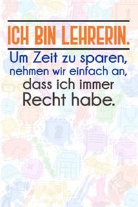 Ich bin Lehrerin. Um Zeit zu sparen, nehmen wir einfach an, dass ich immer Recht habe.