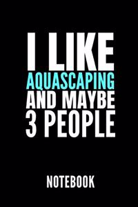 I Like Aquascaping and Maybe 3 People Notebook