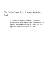 Examination of the National Consumer Cooperative Bank's Financial Statements for the Fy Ended September 30, 1981, and the Quarter Ended December 31, 1981