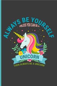 Always Be Yourself Unless You Can Be a Unicorn Then Always Be a Unicorn