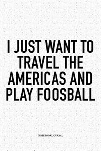 I Just Want To Travel The Americas And Play Foosball