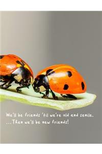 We'll Be Friends 'til We're Old and Senile. ...Then We'll Be New Friends!