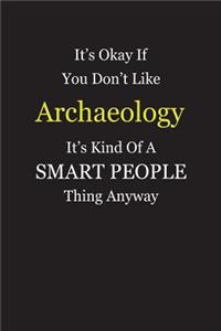 It's Okay If You Don't Like Archaeology It's Kind Of A Smart People Thing Anyway