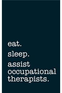 eat. sleep. assist occupational therapists. - Lined Notebook