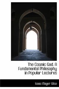 The Cosmic God. a Fundamental Philosophy in Popular Lectures