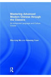 Mastering Advanced Modern Chinese Through the Classics