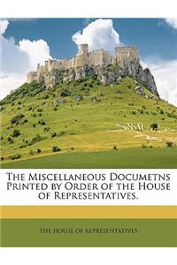 Miscellaneous Documetns Printed by Order of the House of Representatives.