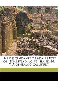 The Descendants of Adam Mott of Hempstead, Long Island, N. Y. a Genealogical Study