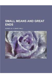 Small Means and Great Ends