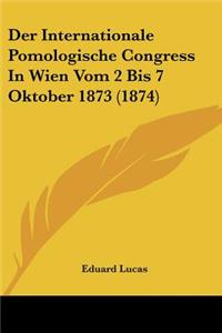Der Internationale Pomologische Congress In Wien Vom 2 Bis 7 Oktober 1873 (1874)