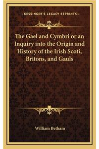 The Gael and Cymbri or an Inquiry into the Origin and History of the Irish Scoti, Britons, and Gauls