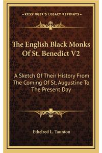 The English Black Monks Of St. Benedict V2: A Sketch Of Their History From The Coming Of St. Augustine To The Present Day